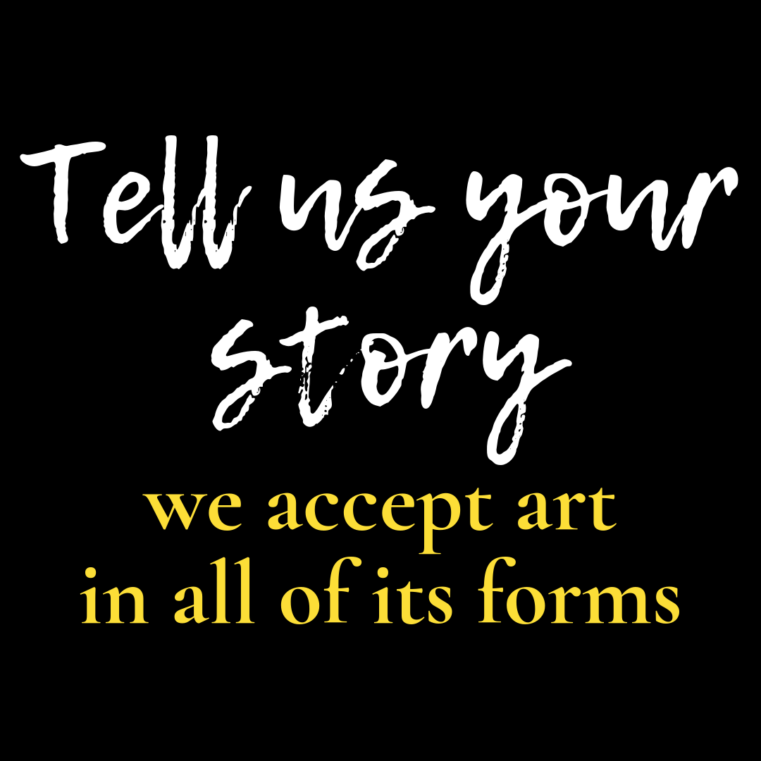 Tell us your story. We accept art in all its forms.